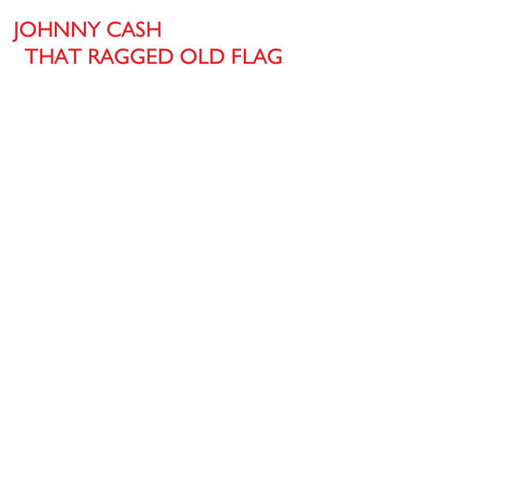 Johnny cash
  that ragged old flag
