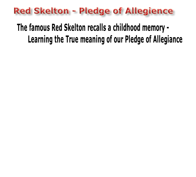 The famous Red Skelton recalls a childhood memory - 
      Learning the True meaning of our Pledge of Allegiance
